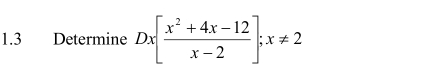 1.3 Determine Dx[ (x^2+4x-12)/x-2 ]; x!= 2