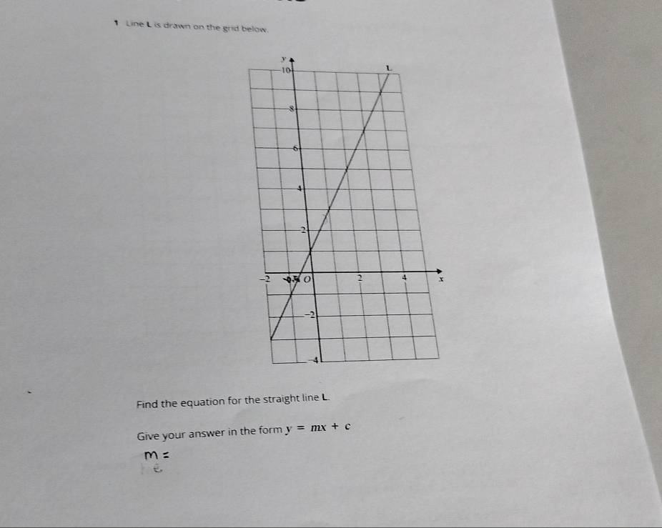 Line L is drawn on the grid below.
Find the equation for the straight line L.
Give your answer in the form y=mx+c
m=