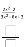  (2x^2-2)/3x^2+6x+3 
 □ /□  