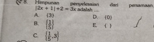 Himpunan penyelesaian dari persamaan
|2x+1|+2=3x adalah ....
A.  3 D.  0
B.   1/5  E. ( )
C.   1/5 ,3