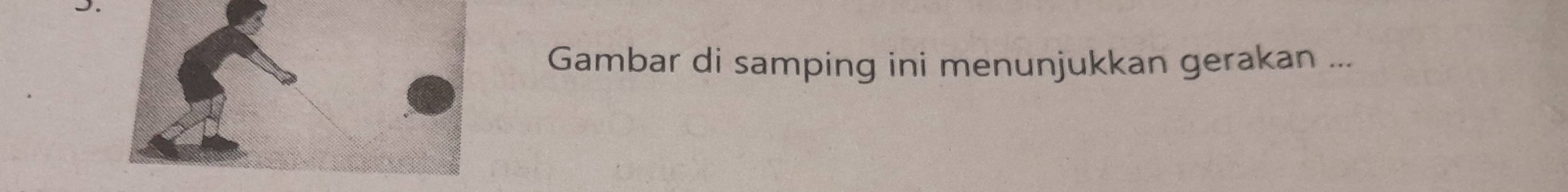 Gambar di samping ini menunjukkan gerakan ...