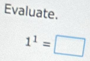 Evaluate.
1^1=□