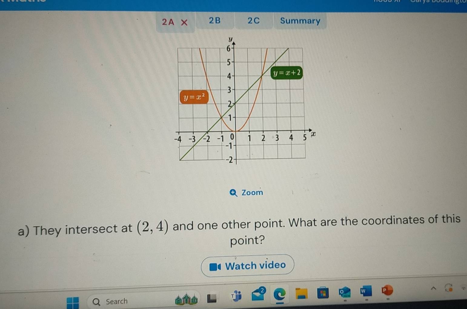 2A* 2B 2C Summary
Zoom
a) They intersect at (2,4) and one other point. What are the coordinates of this
point?
Watch video
Search