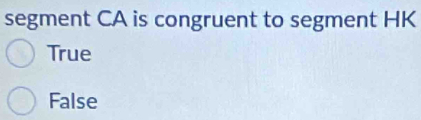 segment CA is congruent to segment HK
True
False