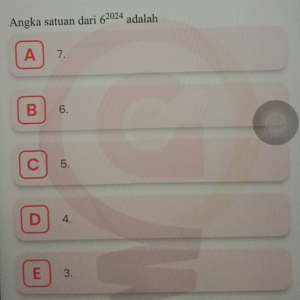 Angka satuan dari 6^(2024) adalah
A 7.
B ₹6.
C 5.
D . 4.
E 3.