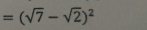 =(sqrt(7)-sqrt(2))^2