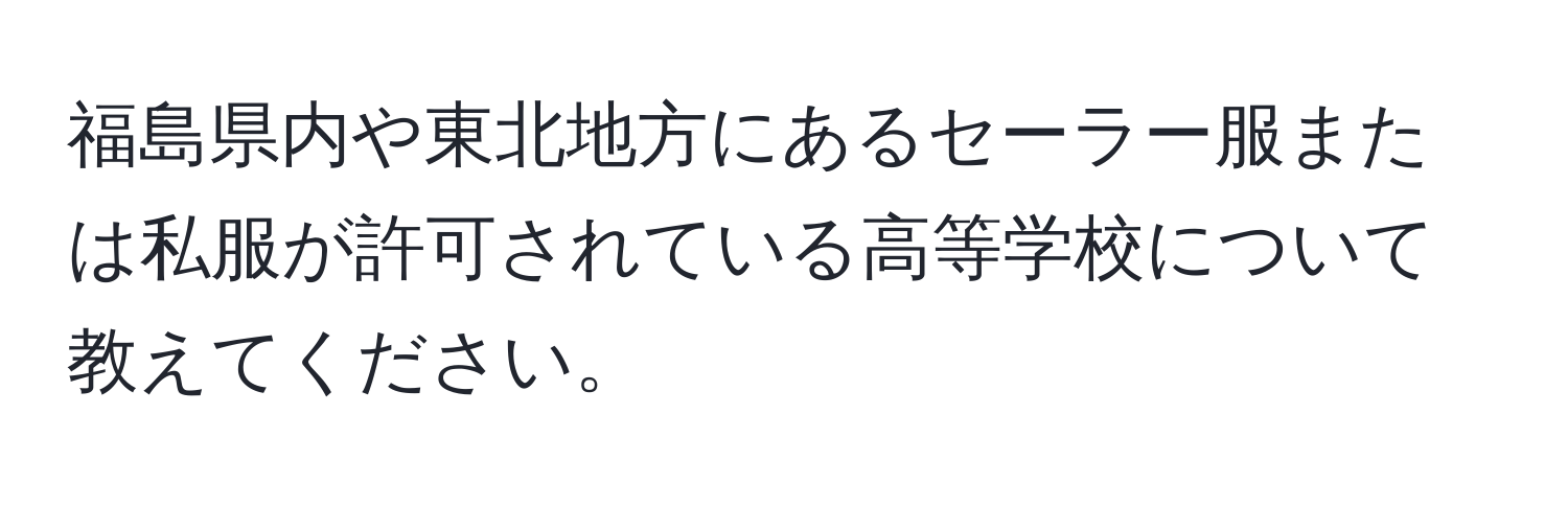 福島県内や東北地方にあるセーラー服または私服が許可されている高等学校について教えてください。