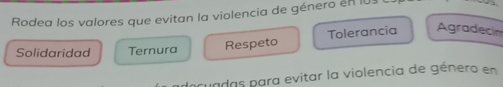 Rodea los valores que evitan la violencia de género en lUs 
Solidaridad Ternura Respeto Tolerancia Agradecim 
cuadas para evitar la violencia de género en