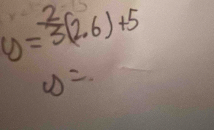 y= 2/3 (2.6)+5
y=