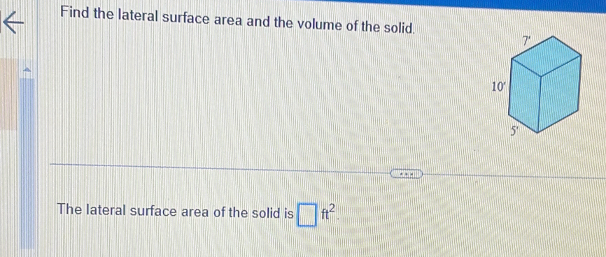 Find the lateral surface area and the volume of the solid.
The lateral surface area of the solid is □ ft^2.