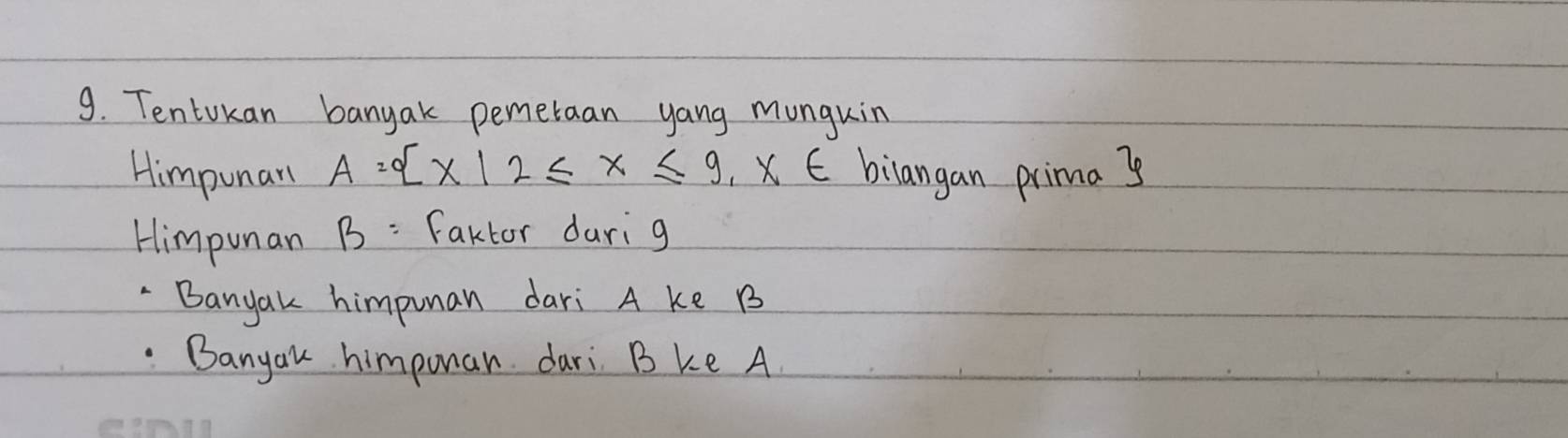 Tentokan banyak pemeraan yang munguin 
Himpunary A= x|2≤ x≤ 9 X E bilangan prima ? 
Himpunan B Faktor durig 
Banyak himpunan dari A ke B. Banyau himpunar dari B ke A