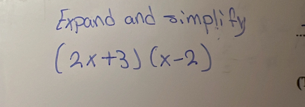 Expand and simplify
(2x+3)(x-2)
(.