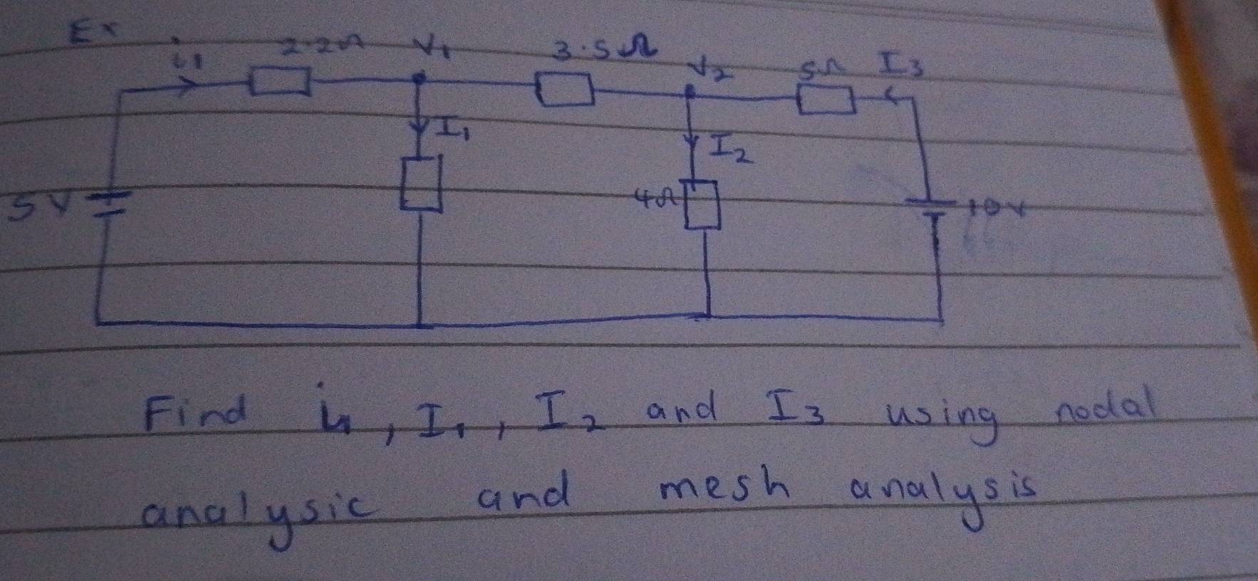Ex 
it 2· 2n v_1 3. si
v_2 Sn I_3
I_1
I_2
40
5 fox 
Find ip I_1, I_2 and I_3 using nodal 
analysic and mesh analysis