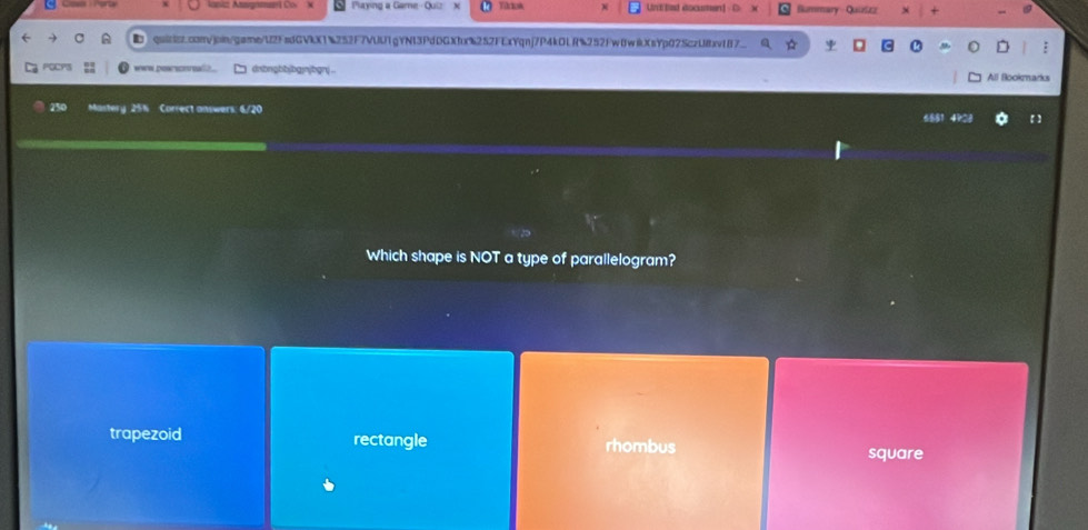 Taving a Game Tikk Unt let document Summary - Quuizz
quinls.convjoin/game/U2FedGVkX1%252F7VUU1gYN13PdDGX0X%252FExYqnj7P4kDLR%252Fw0wikXsYp02SczU8v187
wws poarscnrealh . dnbngbbjbgjnjbgn) - All Bookmarks
250 Mastery 25% Correct answers: 6/20 4?
Which shape is NOT a type of parallelogram?
trapezoid rectangle rhombus
square