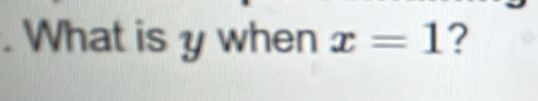 What is y when x=1 ?