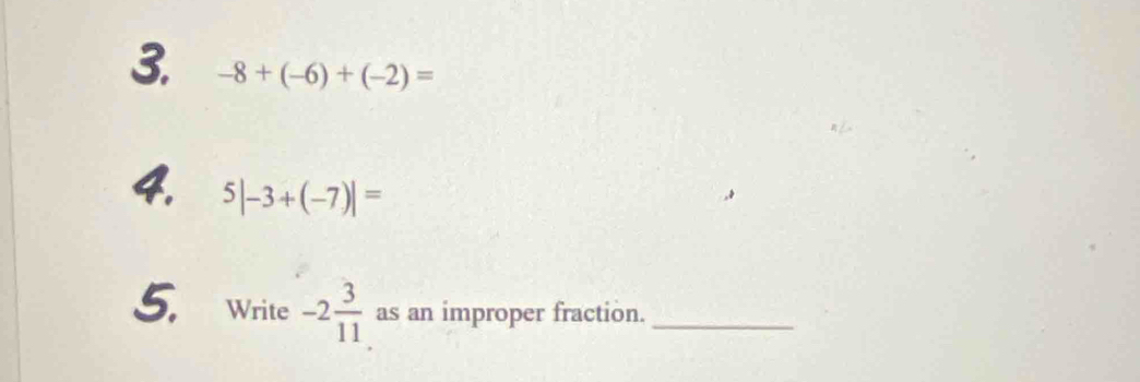 -8+(-6)+(-2)=
9 5|-3+(-7)|=
5. Write -2 3/11  as an improper fraction._