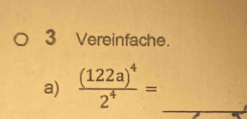 Vereinfache. 
_ 
a) frac (122a)^42^4=