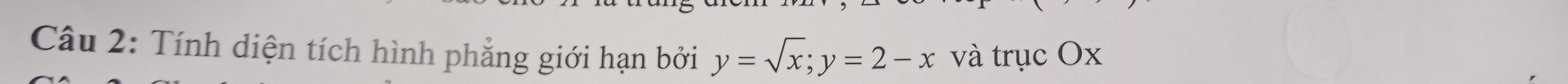 Tính diện tích hình phẳng giới hạn bởi y=sqrt(x); y=2-x và trục Ox