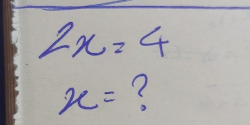 2x=4
x= ?