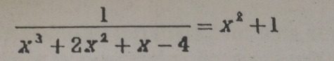  1/x^3+2x^2+x-4 =x^2+1