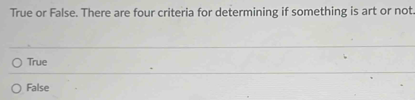 True or False. There are four criteria for determining if something is art or not.
True
False
