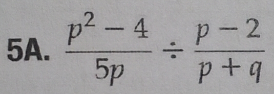 Solved: (p^2-4)/5p / (p-2)/p+q [Math]