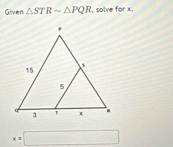 Given △ STRsim △ PQR , solve for x.
x=□