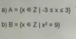 A= x∈ Z|-3≤ x≤ 3
b) B= x∈ Z|x^2=9