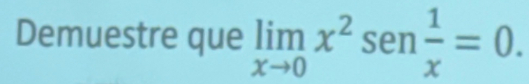 Demuestre que limlimits _xto 0x^2sen  1/x =0.