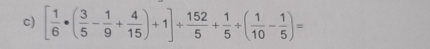 [ 1/6 · ( 3/5 - 1/9 + 4/15 )+1]/  152/5 + 1/5 / ( 1/10 - 1/5 )=