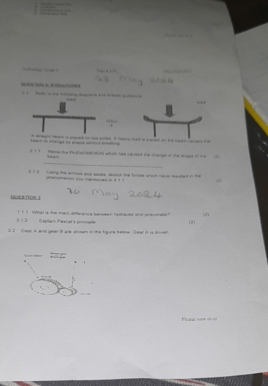 a 
M 
Pte tn te tolmng degras and ete quteens 
to ld 

. 
A wtreight bean a placed on tws potes. A heay mred ar staced on the seem caceee the 
boain to change its shape wihout breakin 
pī, Neme the PHENOMENON which has caused the change in the snape of the_ (2) 
_ 
2 12 Uking the arrows and labels, sketch like forces whrom have resuited in the (2) 
pheromeson you mentioned in $ 1
QUESTION 1 
1 1 1 Whe is the main difference between mydraclic and pneumatic? 
3 1 2 Explan Pascal's prnople (2) (2) 
3 2 Gear A and gear B are shown in the figure below Gear A is driver 
Please tuns on or