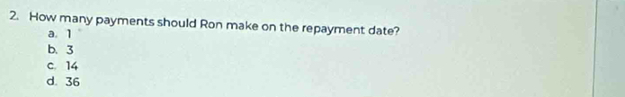 How many payments should Ron make on the repayment date?
a. 1
b. 3
c. 14
d. 36