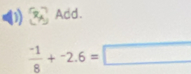 Add.
 (-1)/8 +-2.6=□