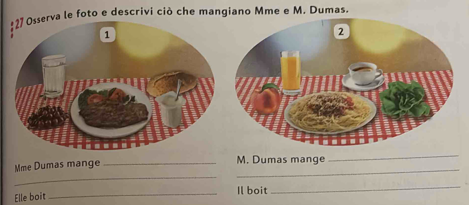 va le foto e descrivi ciò che mangiano Mme e M. Dumas. 
_ 
_ 
_ 
Mme Dumas mange_ 
M. Dumas mange 
Elle boit _Il boit 
_