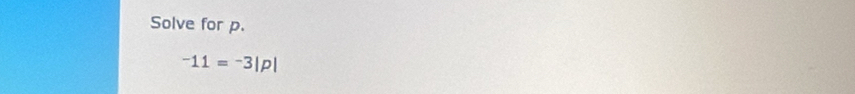 Solve for p.
^-11=^-3|p|
