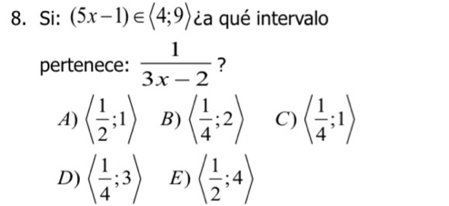 Si: (5x-1)∈ (4;9) ¿a qué intervalo
pertenece:  1/3x-2  ?
A) langle  1/2 ;1rangle B) ( 1/4 ;2) C) ( 1/4 ;1)
D) ( 1/4 ;3) E) ( 1/2 ;4)