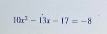 10x^2-13x-17=-8