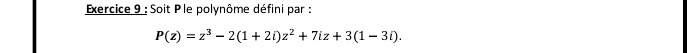 Soit Ple polynôme défini par :
P(z)=z^3-2(1+2i)z^2+7iz+3(1-3i).