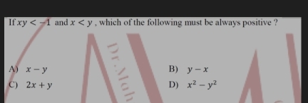 If xy and x , which of the following must be always positive ?
A) x-y B) y-x
C) 2x+y = D) x^2-y^2