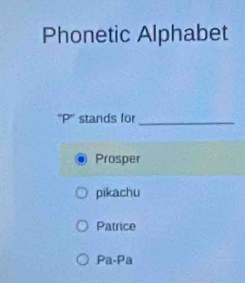 Phonetic Alphabet
''P'' stands for_
Prosper
pikachu
Patrice
Pa-Pa