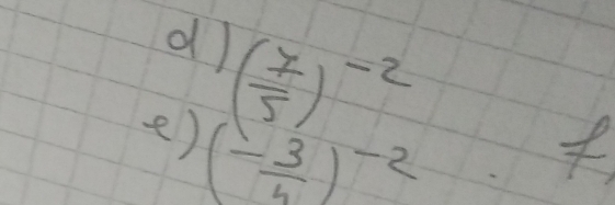 ( 7/5 )^-2
e) (- 3/4 )^-2