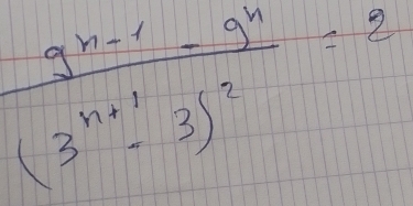 frac 9^(n-1)-9^n(3^(n+1)-3)^2=2