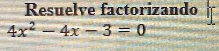 Resuelve factorizando
4x^2-4x-3=0