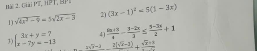 Giải PT, HPT, BP1 
1) sqrt(4x^2-9)=5sqrt(2x-3) 2) (3x-1)^2=5(1-3x)
3) beginarrayl 3x+y=7 x-7y=-13endarray. 4)  (8x+3)/4 - (3-2x)/3 ≤  (5-3x)/2 +1
_ xsqrt(x)-3- (2(sqrt(x)-3))/x +frac sqrt(x)+3