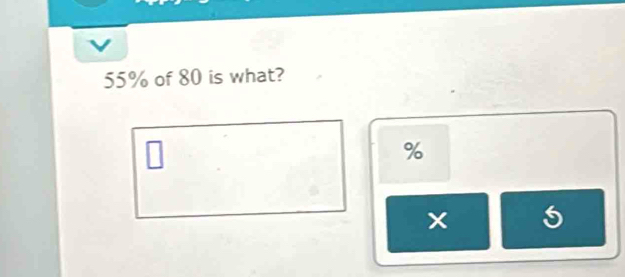 55% of 80 is what?
%
5