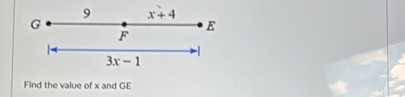 9
x+4
G
E
F
3x-1
Find the value of x and GE