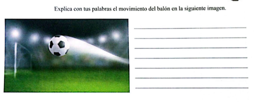 Explica con tus palabras el movimiento del balón en la siguiente imagen. 
_ 
_ 
_ 
_ 
_ 
_ 
_