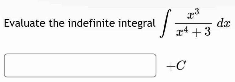 Evaluate the indefinite integral ∈t  x^3/x^4+3 dx
□ +C