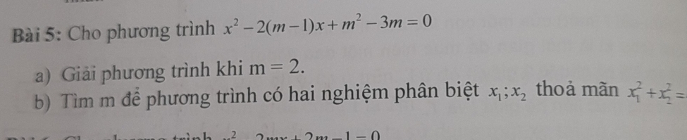 Cho phương trình x^2-2(m-1)x+m^2-3m=0
a) Giải phương trình khi m=2. 
b) Tìm m để phương trình có hai nghiệm phân biệt x_1; x_2 thoả mãn x_1^2+x_2^2=
x-1=0