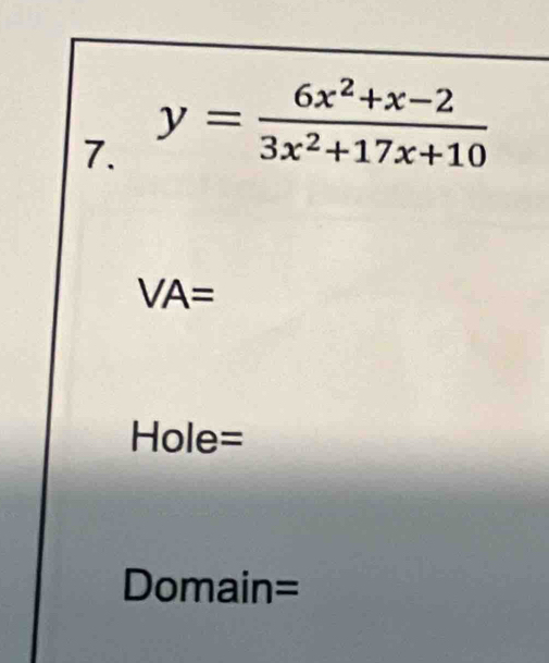 y= (6x^2+x-2)/3x^2+17x+10 
VA=
Hole= 
Domain=